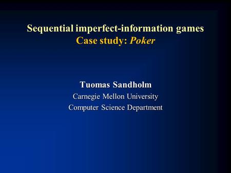 Sequential imperfect-information games Case study: Poker Tuomas Sandholm Carnegie Mellon University Computer Science Department.
