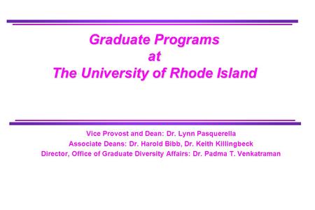 Graduate Programs at The University of Rhode Island Vice Provost and Dean: Dr. Lynn Pasquerella Associate Deans: Dr. Harold Bibb, Dr. Keith Killingbeck.