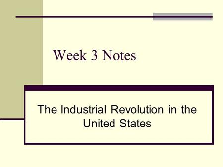 Week 3 Notes The Industrial Revolution in the United States.