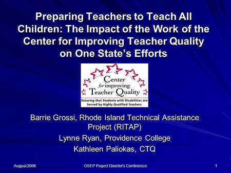 August 2006 OSEP Project Director's Conference 1 Preparing Teachers to Teach All Children: The Impact of the Work of the Center for Improving Teacher Quality.