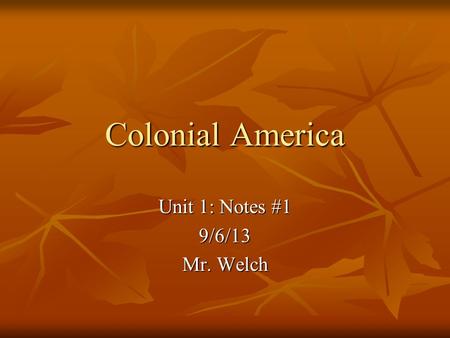 Colonial America Unit 1: Notes #1 9/6/13 Mr. Welch.