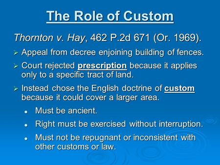 The Role of Custom Thornton v. Hay, 462 P.2d 671 (Or. 1969).  Appeal from decree enjoining building of fences.  Court rejected prescription because it.