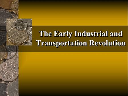 The Early Industrial and Transportation Revolution.