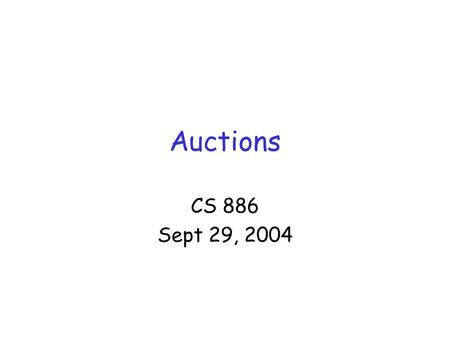 Auctions CS 886 Sept 29, 2004. Auctions Methods for allocating goods, tasks, resources... Participants: auctioneer, bidders Enforced agreement between.