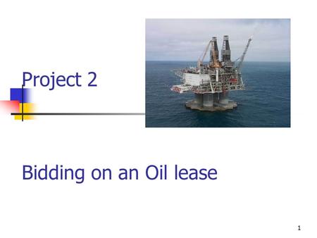 1 Project 2 Bidding on an Oil lease. 2 Project 2- Description Bidding on an Oil lease Business Background Class Project.