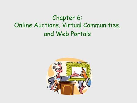 Chapter 6: Online Auctions, Virtual Communities, and Web Portals.