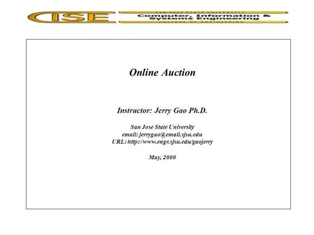 Online Auction Instructor: Jerry Gao Ph.D. San Jose State University   URL:  May, 2000.