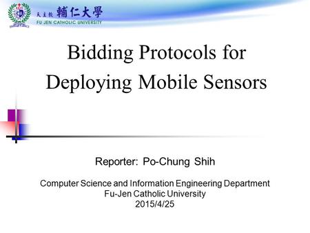 Bidding Protocols for Deploying Mobile Sensors Reporter: Po-Chung Shih Computer Science and Information Engineering Department Fu-Jen Catholic University.