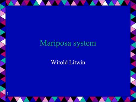 1 Mariposa system Witold Litwin. 2 Basic goals WAN oriented DDBS Multiple sites –e.g., 1000 Scalable Locally autonomous Easy to evolve.