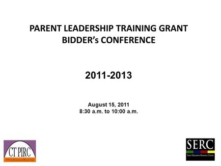 PARENT LEADERSHIP TRAINING GRANT BIDDER’s CONFERENCE 2011-2013 August 15, 2011 8:30 a.m. to 10:00 a.m.