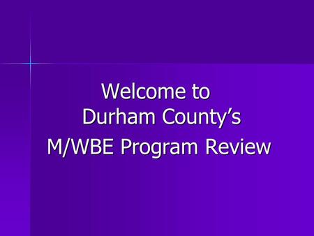 Welcome to Durham County’s M/WBE Program Review M/WBE Program Review.