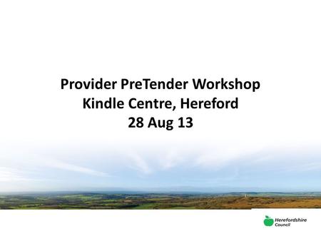 Provider PreTender Workshop Kindle Centre, Hereford 28 Aug 13.