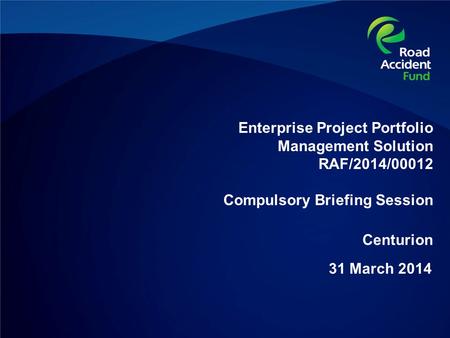 Enterprise Project Portfolio Management Solution RAF/2014/00012 Compulsory Briefing Session 31 March 2014 Centurion.