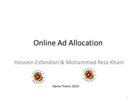 Online Ad Allocation Hossein Esfandiari & Mohammad Reza Khani Game Theory 2014 1.