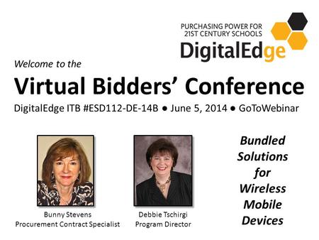 Welcome to the Virtual Bidders’ Conference DigitalEdge ITB #ESD112-DE-14B ● June 5, 2014 ● GoToWebinar Debbie Tschirgi Program Director Bunny Stevens Procurement.