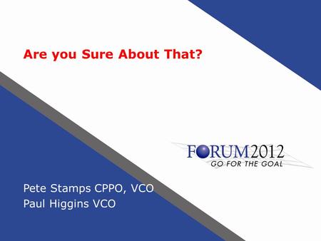 Are you Sure About That? Pete Stamps CPPO, VCO Paul Higgins VCO.