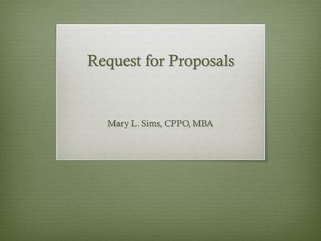 Request for Proposals Mary L. Sims, CPPO, MBA. RFP Acquisition Process Three PhasesPre-Award (Planning)Solicitation and AwardPost Award (Administration)