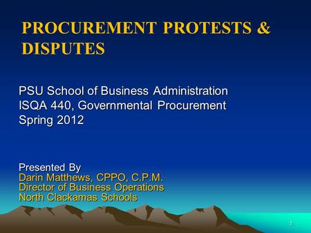 1 PSU School of Business Administration ISQA 440, Governmental Procurement Spring 2012 Presented By Darin Matthews, CPPO, C.P.M. Director of Business.