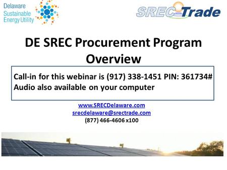 DE SREC Procurement Program Overview  (877) 466-4606 x100 Call-in for this webinar is (917) 338-1451 PIN: