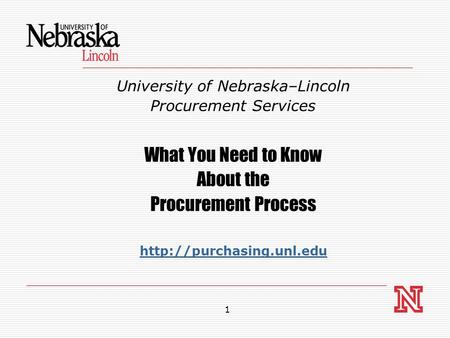 1 University of Nebraska–Lincoln Procurement Services What You Need to Know About the Procurement Process
