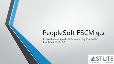 PeopleSoft FSCM 9.2 Reduce Indirect Spend and Procure to Pay Costs with PeopleSoft FSCM 9.2.