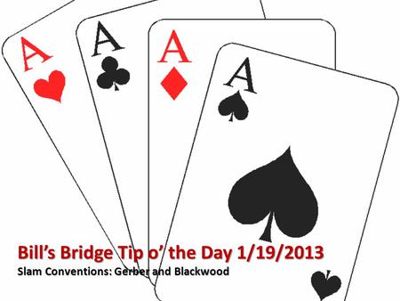 Bill’s Bridge Tip o’ the Day 1/19/2013 Slam Conventions: Gerber and Blackwood.