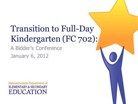 Transition to Full-Day Kindergarten (FC 702): A Bidder’s Conference January 6, 2012.