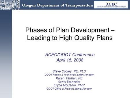 Phases of Plan Development – Leading to High Quality Plans ACEC/ODOT Conference April 15, 2008 Steve Cooley, PE, PLS ODOT Region 2 Technical Center Manager.