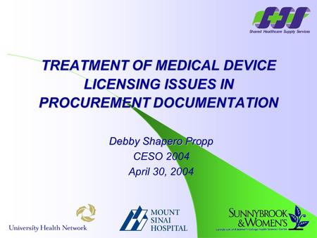 Debby Shapero Propp CESO 2004 April 30, 2004 TREATMENT OF MEDICAL DEVICE LICENSING ISSUES IN PROCUREMENT DOCUMENTATION.