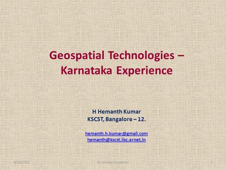 Geospatial Technologies – Karnataka Experience H Hemanth Kumar KSCST, Bangalore – 12.  4/26/20151Karnataka.