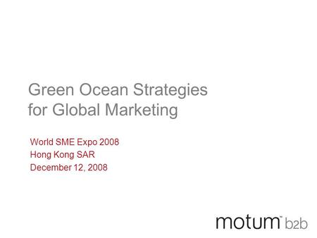 Green Ocean Strategies for Global Marketing World SME Expo 2008 Hong Kong SAR December 12, 2008.