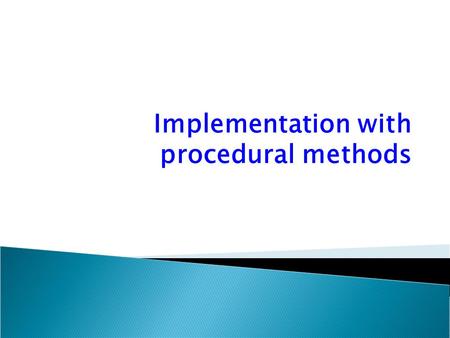 Implementation with procedural methods. Recall: Step 3 Write statements (code) – a few steps at a time, not the entire program at once! Problem Statement.