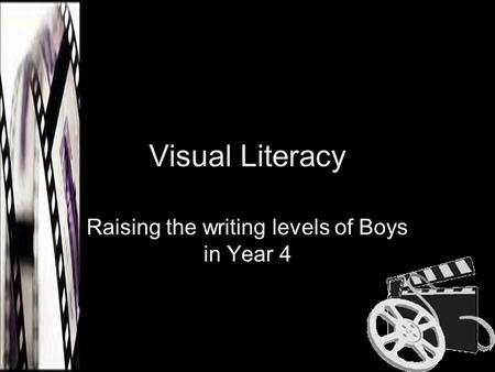 Visual Literacy Raising the writing levels of Boys in Year 4.
