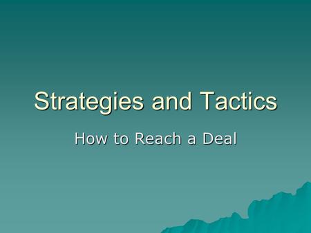 Strategies and Tactics How to Reach a Deal. Introduction  Positional Tactics  Offensive Tactics  Defensive Tactics  Concession Tactics.