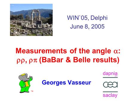 Measurements of the angle  : ,  (BaBar & Belle results) Georges Vasseur WIN`05, Delphi June 8, 2005.