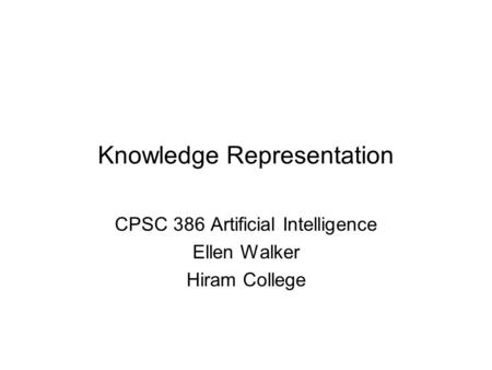 Knowledge Representation CPSC 386 Artificial Intelligence Ellen Walker Hiram College.