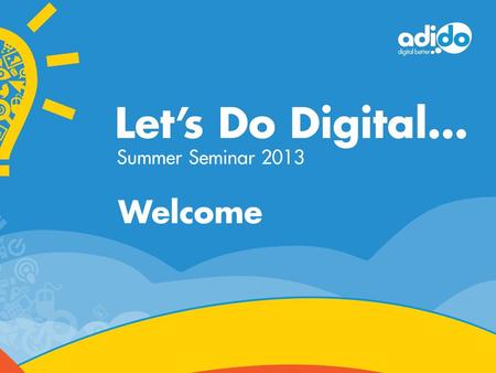 Welcome Summer Seminar 2013. SEO in 2013… and beyond! Andy Headington CEO Adido do  adido #letsdodigital.