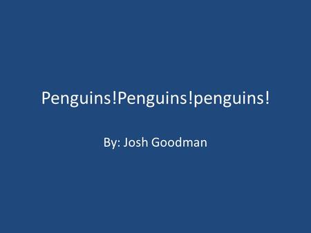 Penguins!Penguins!penguins! By: Josh Goodman. Table of contents Introduction Emperor penguin Rock hopper penguin Chinstrap penguin.