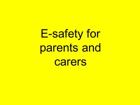 E-safety for parents and carers. Purpose: To discuss some of the issues and statistics surrounding internet safety. To raise awareness of some of the.