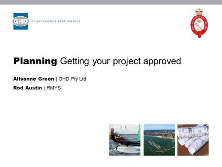 Planning Getting your project approved Alisanne Green | GHD Pty Ltd Rod Austin | RMYS.