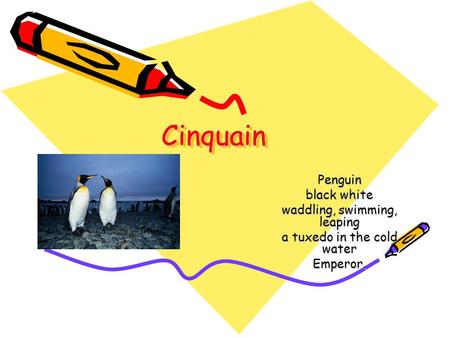 CinquainCinquain Penguin black white waddling, swimming, leaping a tuxedo in the cold water Emperor.