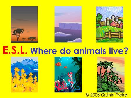 E.S.L. Where do animals live? © 2006 Quinín Freire.