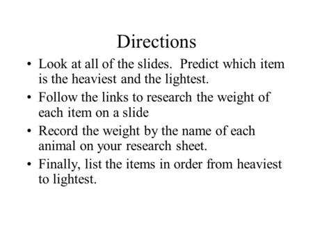 Directions Look at all of the slides. Predict which item is the heaviest and the lightest. Follow the links to research the weight of each item on a slide.