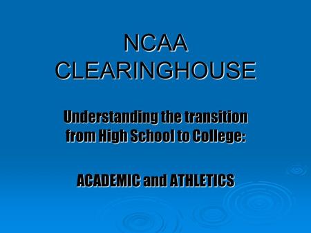NCAA CLEARINGHOUSE Understanding the transition from High School to College: ACADEMIC and ATHLETICS.