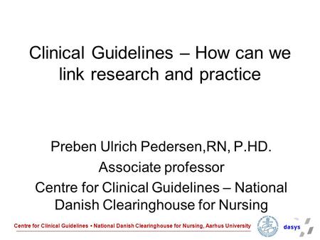 Centre for Clinical Guidelines National Danish Clearinghouse for Nursing, Aarhus University Clinical Guidelines – How can we link research and practice.