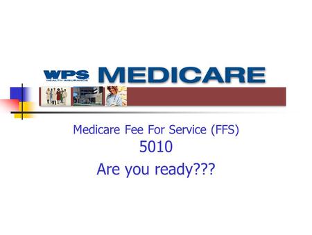 Medicare Fee For Service (FFS) 5010 Are you ready???