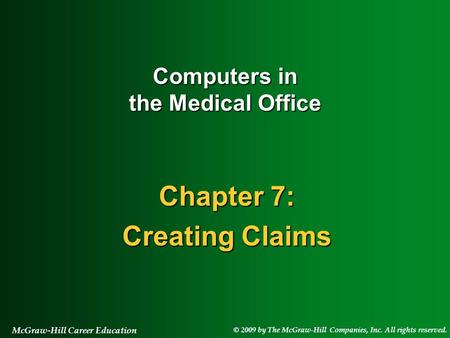 © 2009 by The McGraw-Hill Companies, Inc. All rights reserved. McGraw-Hill Career Education Chapter 7: Creating Claims Computers in the Medical Office.