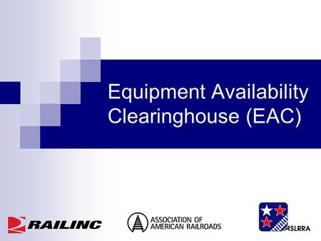 Equipment Availability Clearinghouse (EAC). What is EAC? Posts and updates the availability of rail equipment in coordination with Short Lines, Regional.