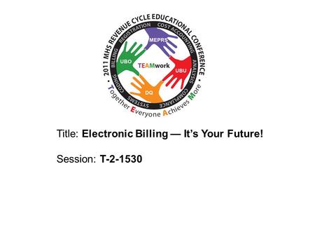 2010 UBO/UBU Conference Title: Electronic Billing — It’s Your Future! Session: T-2-1530.