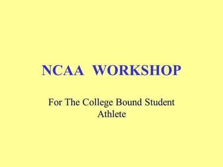 NCAA WORKSHOP For The College Bound Student Athlete.
